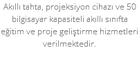 Akıllı tahta, projeksiyon cihazı ve 50 bilgisayar kapasiteli akıllı sınıfta eğitim ve proje geliştirme hizmetleri verilmektedir.