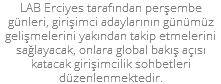 LAB Erciyes tarafından perşembe günleri, girişimci adaylarının günümüz gelişmelerini yakından takip etmelerini sağlayacak, onlara global bakış açısı katacak girişimcilik sohbetleri düzenlenmektedir.